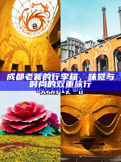 成都老饕的行李箱，味觉与时尚的双重旅行