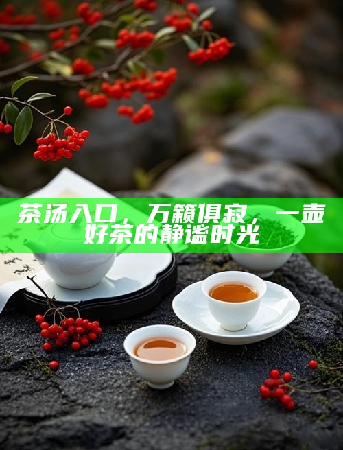 茶汤入口，万籁俱寂，一壶好茶的静谧时光